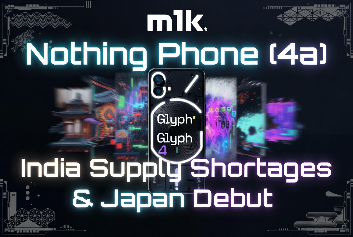Nothing Phone (4a) — India Supply Shortages & Japan Debut