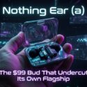 Nothing Ear (a) — The $99 Bud That Undercut Its Own Flagship, shown in a transparent charging case held in hand