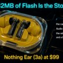 Graphic titled "32MB of Flash Is the Story" showing yellow Nothing Ear (3a) earbuds in a clear case, priced at $99, with text noting Audio Snapshot can't hear the room, buffer issues with LDAC, and a bulky case